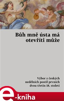 Levně Bůh mně ústa má otevříti může. Výbor z českých nedělních postil prvních dvou třetin 18. století