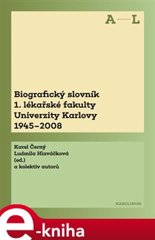 Levně Biografický slovník 1. lékařské fakulty Univerzity Karlovy 1945-2008. 1. svazek A-L