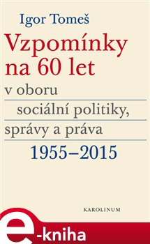 Levně Vzpomínky na 60 let v oboru sociální politiky, správy a práva 1955-2015 - Igor Tomeš, Kateřina Šámalová, Kristina Koldinská