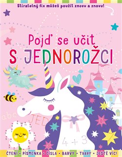 Levně Pojď se učit s Jednorožci. Čtení + písmenka + čísla + barvy + tvary + ještě víc! - kolektiv