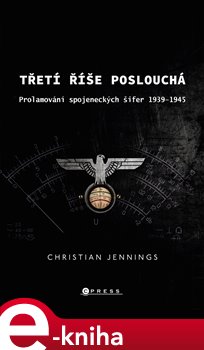 Levně Třetí říše poslouchá. Prolamování spojeneckých šifer v letech 1939–45 - Christian Jennings