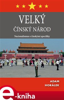 Levně Velký čínský národ. Nacionalismus s čínskými specifiky - Adam Horálek