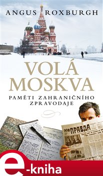 Levně Volá Moskva. Paměti zahraničního zpravodaje - Angus Roxburgh