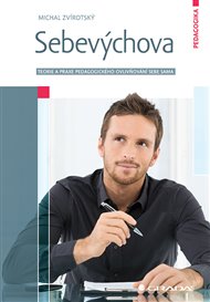 Sebevýchova: Teorie a praxe pedagogického ovlivňování sebe sama - Michal Zvírotský