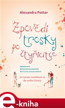Levně Zpovědi trosky po čtyřicítce. Je načase zamilovat se do svého života - Alexandra Potter