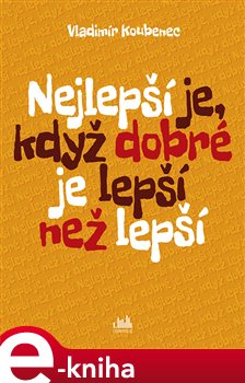 Levně Nejlepší je, když dobré je lepší než lepší - Vladimír Koubenec