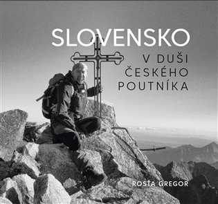 Slovensko v duši českého poutníka - Rosťa Gregor