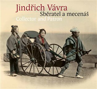 Jindřich Vávra - Sběratel a mecenáš - Helena Sutorová, Jan Obrovský, Eva Dittertová, Hana Dvořáková, Lucia Horucková, Dagmar Kašparová, Ivan Koláčný, Petr Kostrhun, Jiří Pernes, Pavla Seitlová, Pavel Scheufler, Karel Sutorý