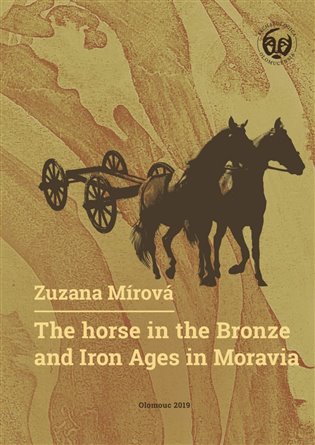 The Horse in the Bronze and Iron Ages in Moravia / Kůň v době bronzové a železné na Moravě - Zuzana Mírová