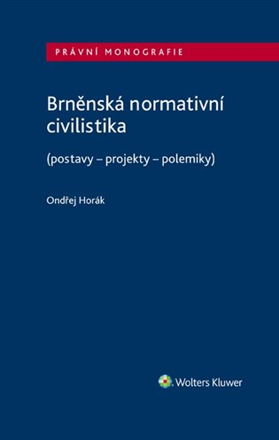 Brněnská normativní civilistika: (postavy - projekty - polemiky) - Ondřej Horák