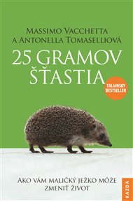 25 gramov šťastia: Ako vám maličký ježko može zmeniť život - Massimo Vacchetta, Antonella Tomaselli
