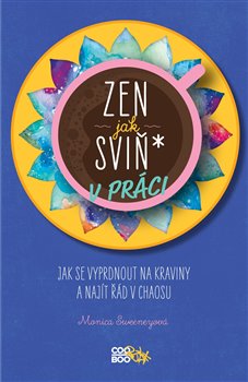 Levně Zen jak sviň* v práci. Jak se vyprdnout na kraviny a najít řád v chaosu - Monica Sweeneyová