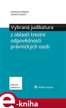 Levně Vybraná judikatura z oblasti trestní odpovědnosti právnických osob - Tomáš Syrový, Ladislav Smejkal