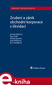 Levně Zrušení a zánik obchodní korporace s likvidací - Eva Tomášková, Jitka Pešičková, Michal Janovec, Ivan Fučík, Jarmila Pokorná