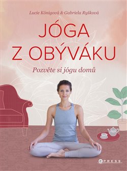 Levně Jóga z obýváku. Pozvěte si jógu domů - Lucie Königová, Gabriela Ryšková
