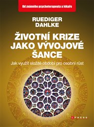 Životní krize jako vývojové šance: Jak využít složité období pro osobní růst - Ruediger Dahlke