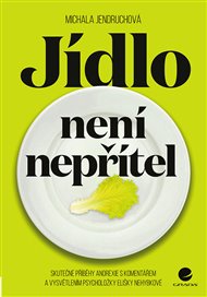 Jídlo není nepřítel: Skutečné příběhy anorexie s komentářem a vysvětlením Elišky Nehybové - Michala Jendruchová