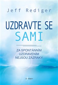 Uzdravte se sami - Za spontánním uzdravením nejsou zázraky - Jeff Rediger