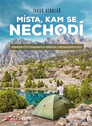 Místa, kam se nechodí: Dobrodružství náhodných odboček a neznačených cest - Jakub Venglář