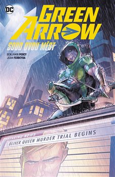 Green Arrow 6: Soud dvou měst - Juan Ferreyra, Benjamin Percy