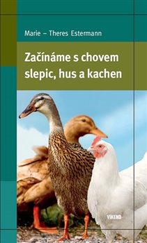Levně Začínáme s chovem slepic, hus a kachen - Marie–Theres Estermann