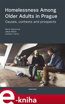 Levně Homelessness Among Older Adults in Prague. Causes, contexts and prospects - Jakub Marek, Marie Vágnerová, Ladislav Csémy