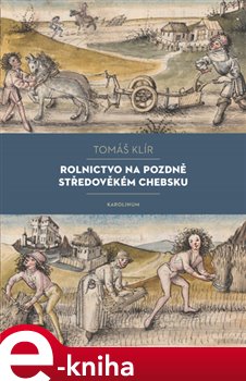 Levně Rolnictvo na pozdně středověkém Chebsku. Sociální mobilita, migrace a procesy pustnutí - Tomáš Klír