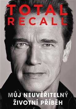 Levně Total recall. Můj neuvěřitelný životní příběh - Arnold Schwarzenegger
