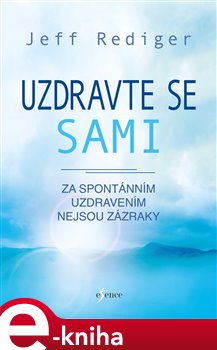 Levně Uzdravte se sami - Za spontánním uzdravením nejsou zázraky - Jeff Rediger