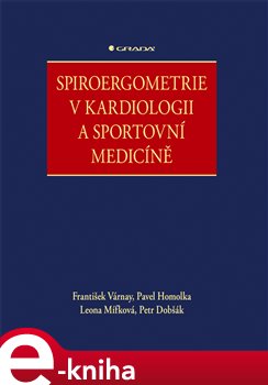 Levně Spiroergometrie v kardiologii a sportovní medicíně - František Várnay, Leona Mífková, Petr Dobšák, Pavel Homolka