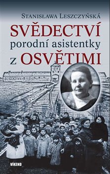 Levně Svědectví porodní asistentky z Osvětimi - Stanislawa Leszczyńská