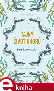 Levně Tajný život úhořů. O úhořích a lidech - Patrik Svensson