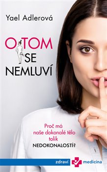 Levně O tom se nemluví. Proč má naše dokonalé tělo tolik nedokonalostí? - Yael Adlerová