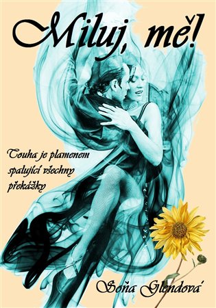 Miluj, mě!: Touha je plamenem spalující všechny překážky - Soňa Glendová