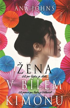 Žena v bílém kimonu. Žít a milovat je štěstí, žít jen pro lásku je bláhovost - Ana Johns