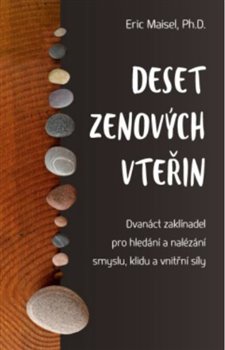 Levně Deset zenových vteřin – Dvanáct zaklínadel pro hledání a nalézání smyslu, klidu a vnitřní síly - Eric Maisel