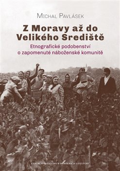 Z Moravy až do Velikého Srediště - Etnografické podobenství o zapomenuté náboženské komunitě koupíte na Kosmas.cz