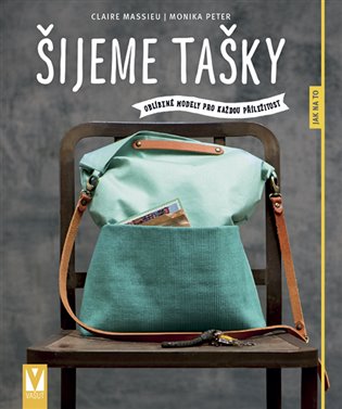 Šijeme tašky – oblíbené modely pro každou příležitost - Monika Peter, Claire Massieu