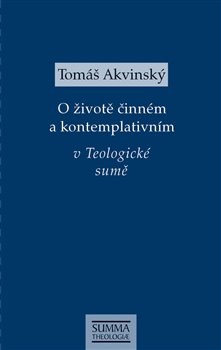 Levně O životě činném a kontemplativním v Teologické sumě - Tomáš Akvinský