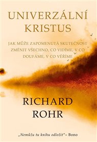 Univerzální Kristus: Jak může zapomenutá skutečnost změnit všechno, co vidíme, v co doufáme, v co věříme - Richard Rohr