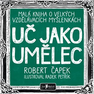 Uč jako umělec: Malá kniha o velkých vzdělávacích myšlenkách - Robert Čapek