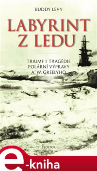 Levně Labyrint z ledu. Triumf i tragédie polární výpravy A. W. Greelyho - Buddy Levy