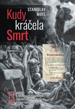 Levně Kudy kráčela smrt. 13 příběhů o lidské velikosti i malosti z blízké i vzdálené historie Evropy i zemí Koruny české - Stanislav Motl