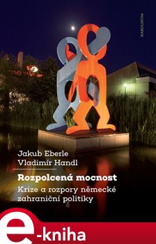 Levně Rozpolcená mocnost. Krize a rozpory německé zahraniční politiky - Vladimír Handl, Jakub Eberle