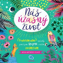 Levně Náš úžasný život. Podivuhodné způsoby, jimiž jsme spojeni s naším vesmírem - Misha Maynerick Blaise