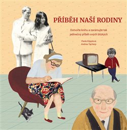 Levně Příběh naší rodiny. Dotvořte knihu a zarámujte tak jedinečný příběh svých blízkých - Pavla Köpplová, Andrea Tachezy