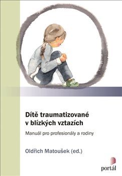 Levně Dítě traumatizované v blízkých vztazích. Manuál pro profesionály a rodiny - kol.