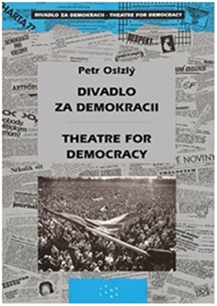 Divadlo za demokracii – Theatre for Democracy - Petr Oslzlý