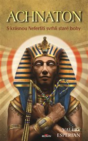 Achnaton: S krásnou Nefertiti svrhli staré bohy - Valery Esperian