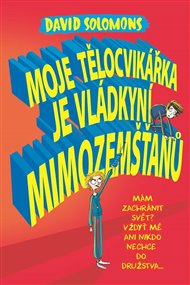 Moje tělocvikářka je vládkyní mimozemšťanů: Mám zachránit svět? Vždyť mě ani nikdo nechce do družstva… - David Solomons